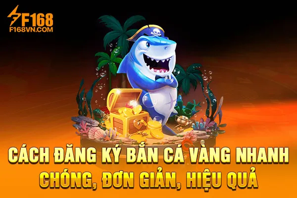 Cách đăng ký Bắn cá Vàng nhanh chóng, đơn giản, hiệu quả