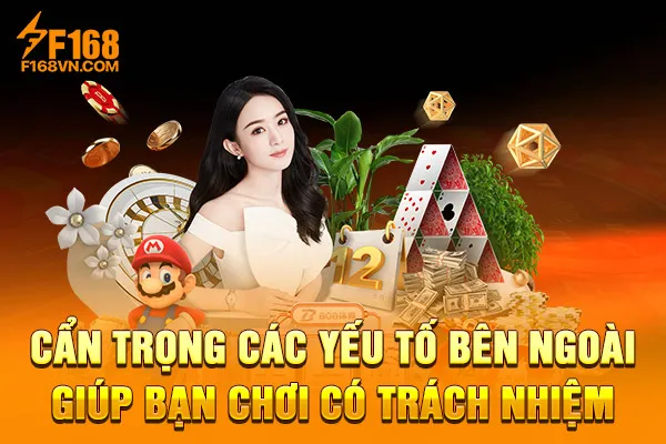 Cẩn trọng các yếu tố bên ngoài giúp bạn chơi có trách nhiệm Cẩn trọng các yếu tố bên ngoài giúp bạn chơi có trách nhiệm