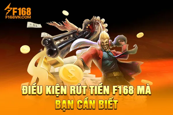 Điều kiện rút tiền F168 mà bạn cần biết Điều kiện rút tiền F168 mà bạn cần biết