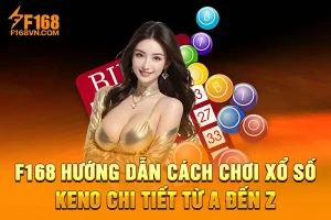 F168 Hướng Dẫn Cách Chơi Xổ Số Keno Chi Tiết Từ A Đến Z