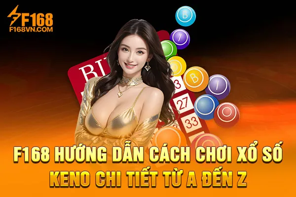 F168 Hướng Dẫn Cách Chơi Xổ Số Keno Chi Tiết Từ A Đến Z