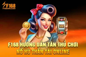 F168 Hướng Dẫn Tân Thủ Chơi Nổ Hũ Thần Tài Online