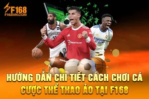 Hướng dẫn chi tiết cách chơi cá cược thể thao ảo tại f168
