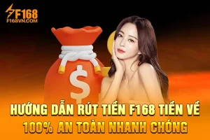 Hướng Dẫn Rút Tiền F168 Tiền Về 100% An Toàn Nhanh Chóng