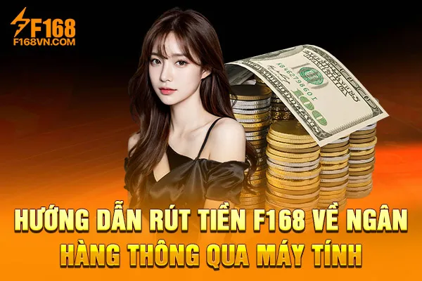 Hướng dẫn rút tiền F168 về ngân hàng thông qua máy tính Hướng dẫn rút tiền F168 về ngân hàng thông qua máy tính
