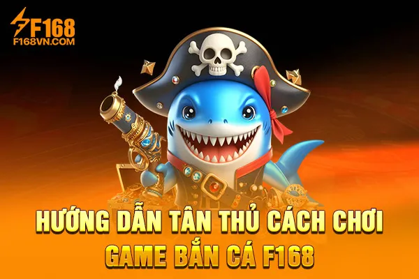 Hướng dẫn tân thủ cách chơi game bắn cá F168 Hướng dẫn tân thủ cách chơi game bắn cá F168