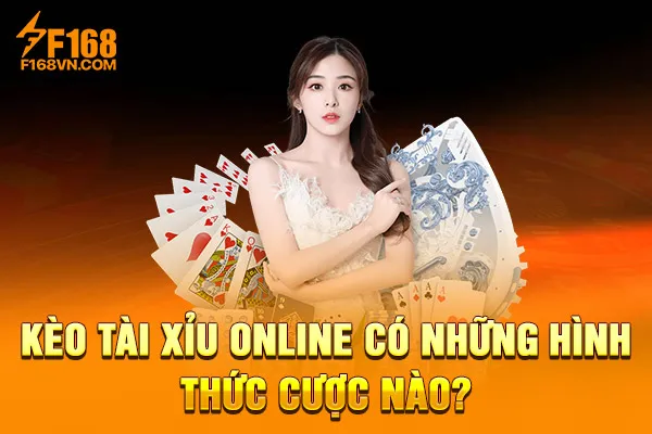 Kèo tài xỉu online có những hình thức cược nào? Kèo tài xỉu online có những hình thức cược nào?
