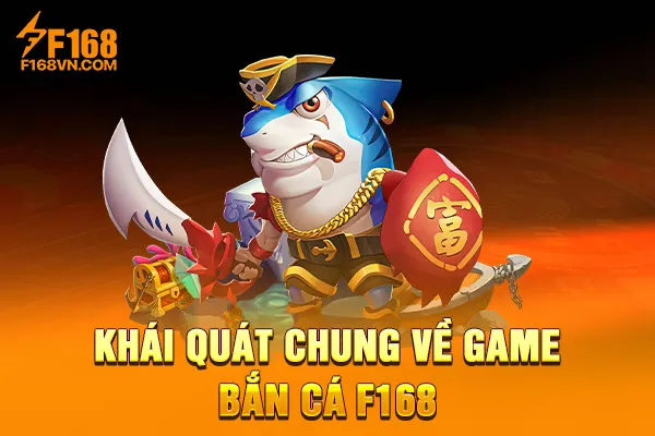 Khái quát chung về game bắn cá F168 Khái quát chung về game bắn cá F168