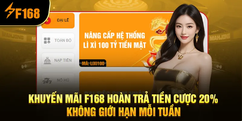 Khuyến mãi F168 hoàn trả tiền cược 20% không giới hạn mỗi tuần Khuyến mãi F168 hoàn trả tiền cược 20% không giới hạn mỗi tuần