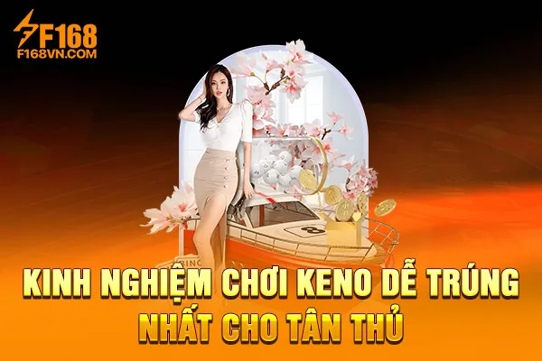Kinh nghiệm chơi Keno dễ trúng nhất cho tân thủ Kinh nghiệm chơi Keno dễ trúng nhất cho tân thủ