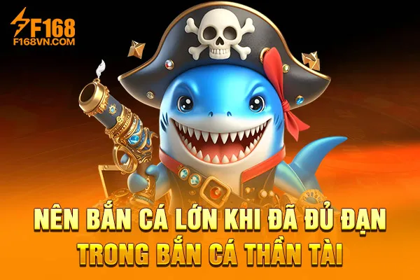 Nên bắn cá lớn khi đã đủ đạn trong Bắn cá thần tài Nên bắn cá lớn khi đã đủ đạn trong Bắn cá thần tài