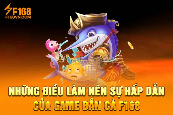 Những điều làm nên sự hấp dẫn của game bắn cá F168 Những điều làm nên sự hấp dẫn của game bắn cá F168